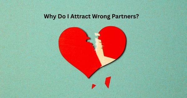 Why Do I Attract Wrong Partners